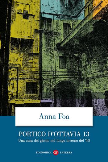 Portico d'Ottavia 13. Una casa del ghetto nel lungo inverno del '43 - Anna Foa - Libro Laterza 2016, Economica Laterza | Libraccio.it