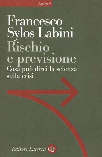 Rischio e previsione. Cosa può dirci la scienza sulla crisi - Francesco Sylos Labini - Libro Laterza 2016, Sagittari Laterza | Libraccio.it