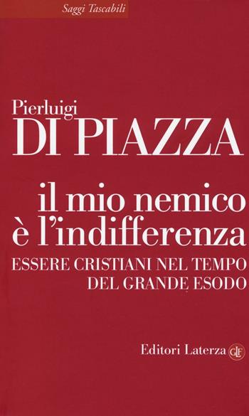 Il mio nemico è l'indifferenza. Essere cristiani nel tempo del grande esodo - Pierluigi Di Piazza - Libro Laterza 2016, Saggi tascabili Laterza | Libraccio.it