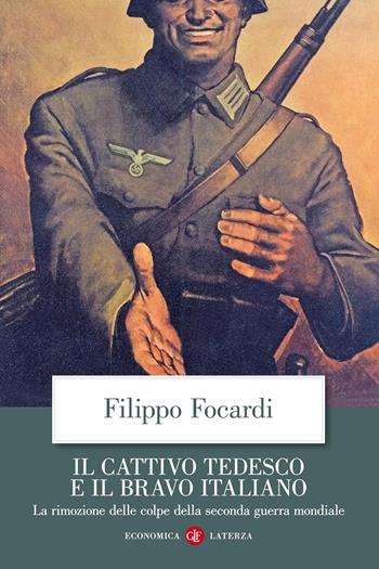 Il cattivo tedesco e il bravo italiano. La rimozione delle colpe della seconda guerra mondiale - Filippo Focardi - Libro Laterza 2016, Economica Laterza | Libraccio.it