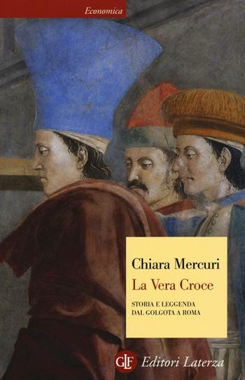 La vera croce. Storia e leggenda dal Golgota a Roma - Chiara Mercuri - Libro Laterza 2016, Economica Laterza | Libraccio.it