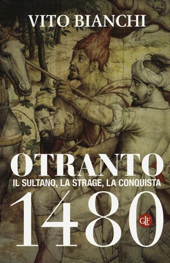Otranto 1480. Il sultano, la strage, la conquista - Vito Bianchi - Libro Laterza 2016, I Robinson. Letture | Libraccio.it