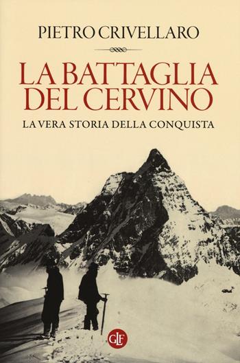 La battaglia del Cervino. La vera storia della conquista - Pietro Crivellaro - Libro Laterza 2016, I Robinson. Letture | Libraccio.it