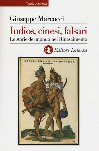 Indios, cinesi, falsari. Le storie del mondo nel Rinascimento - Giuseppe Marcocci - Libro Laterza 2016, Storia e società | Libraccio.it