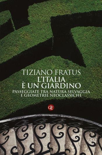 L' Italia è un giardino. Passeggiate tra natura selvaggia e geometrie neoclassiche - Tiziano Fratus - Libro Laterza 2016, I Robinson. Letture | Libraccio.it