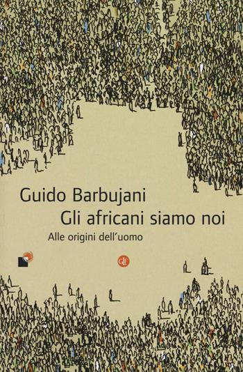 Gli africani siamo noi. Alle origini dell'uomo - Guido Barbujani - Libro Laterza 2016, I Robinson. Letture | Libraccio.it