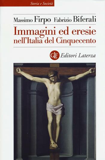 Immagini ed eresie nell'Italia del Cinquecento. Ediz. illustrata - Massimo Firpo, Fabrizio Biferali - Libro Laterza 2016, Storia e società | Libraccio.it