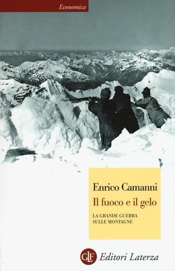 Il fuoco e il gelo. La grande guerra sulle montagne - Enrico Camanni - Libro Laterza 2016, Economica Laterza | Libraccio.it