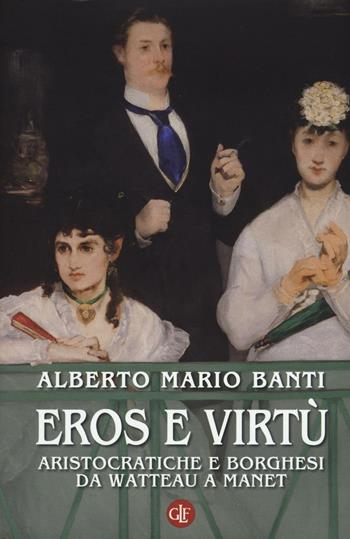 Eros e virtù. Aristocratiche e borghesi da Watteau a Manet. Ediz. illustrata - Alberto Mario Banti - Libro Laterza 2016, I Robinson. Letture | Libraccio.it