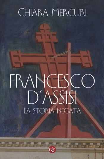 Francesco d'Assisi. La storia negata - Chiara Mercuri - Libro Laterza 2016, I Robinson. Letture | Libraccio.it