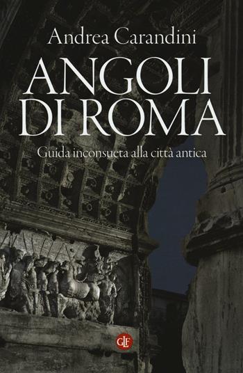 Angoli di Roma. Guida inconsueta alla città antica - Andrea Carandini - Libro Laterza 2016, I Robinson | Libraccio.it