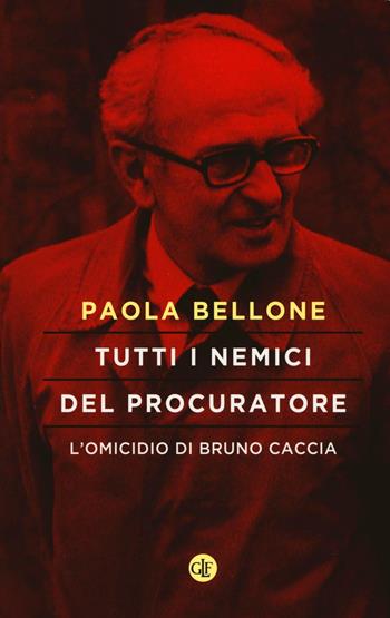 Tutti i nemici del Procuratore. L'omicidio di Bruno Caccia - Paola Bellone - Libro Laterza 2017, I Robinson | Libraccio.it