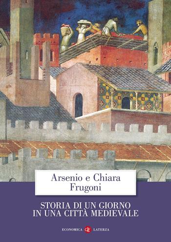 Storia di un giorno in una città medievale - Arsenio Frugoni, Chiara Frugoni - Libro Laterza 2016, Economica Laterza | Libraccio.it