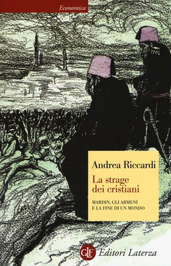 La strage dei cristiani. Mardin, gli armeni e la fine di un mondo - Andrea Riccardi - Libro Laterza 2016, Economica Laterza | Libraccio.it