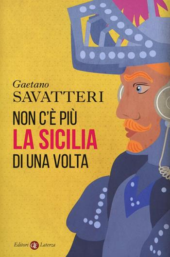 Non c'è più la Sicilia di una volta - Gaetano Savatteri - Libro Laterza 2017, I Robinson. Letture | Libraccio.it