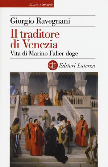 Il traditore di Venezia. Vita di Marino Falier doge - Giorgio Ravegnani - Libro Laterza 2017, Storia e società | Libraccio.it