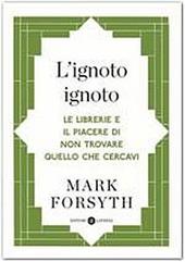 L' ignoto ignoto. Le librerie e il piacere di non trovare quello che cercavi