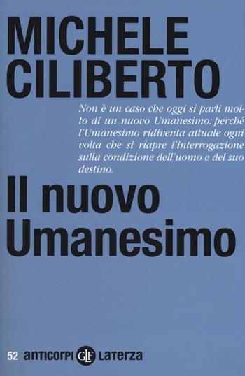 Il nuovo umanesimo - Michele Ciliberto - Libro Laterza 2017, Anticorpi | Libraccio.it