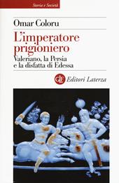 L' imperatore prigioniero. Valeriano, la Persia e la disfatta di Edessa