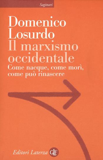 Il marxismo occidentale. Come nacque, come morì, come può rinascere - Domenico Losurdo - Libro Laterza 2017, Sagittari Laterza | Libraccio.it