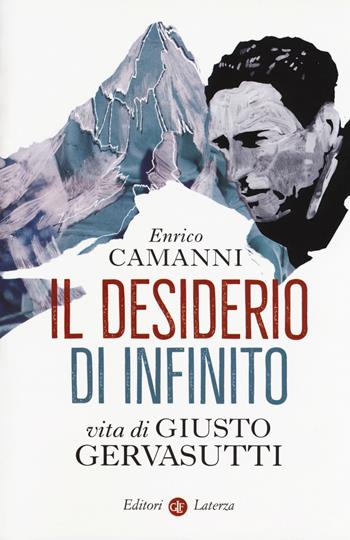 Il desiderio di infinito. Vita di Giusto Gervasutti - Enrico Camanni - Libro Laterza 2017, I Robinson | Libraccio.it