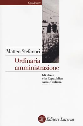 Ordinaria amministrazione. Gli ebrei e la Repubblica sociale italiana - Matteo Stefanori - Libro Laterza 2017, Quadrante Laterza | Libraccio.it