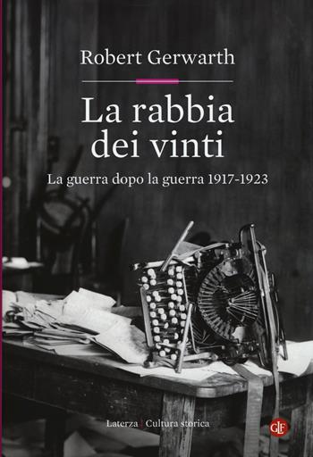 La rabbia dei vinti. La guerra dopo la guerra 1917-1923 - Robert Gerwarth - Libro Laterza 2017, Cultura storica | Libraccio.it