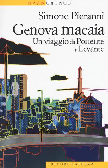 Genova macaia. Un viaggio da Ponente a Levante - Simone Pieranni - Libro Laterza 2017, Contromano | Libraccio.it