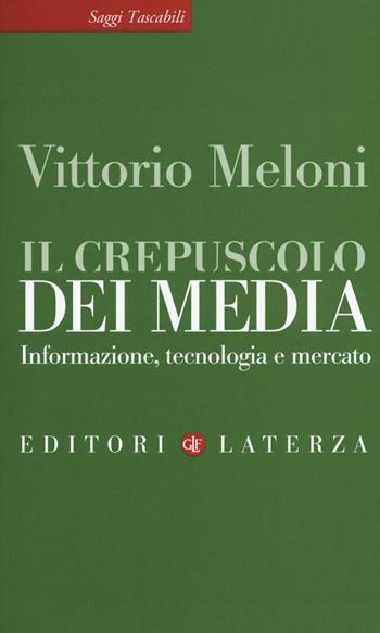 Il crepuscolo dei media. Informazione, tecnologia e mercato - Vittorio Meloni - Libro Laterza 2017, Saggi tascabili Laterza | Libraccio.it