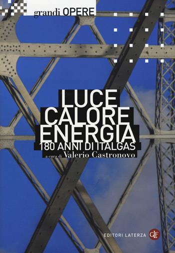 Luce, calore, energia. 180 anni di Italgas  - Libro Laterza 2017, Grandi opere. Storia dell'impresa | Libraccio.it