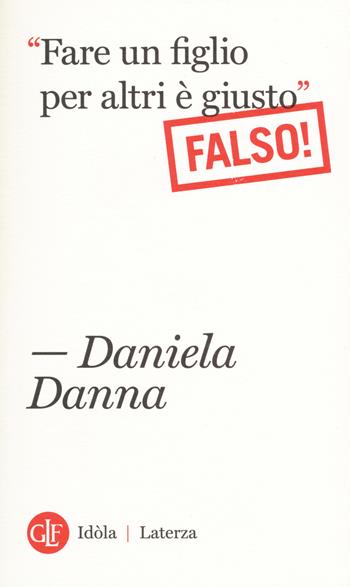 «Fare un figlio per altri è giusto». Falso! - Daniela Danna - Libro Laterza 2017, Idòla Laterza | Libraccio.it