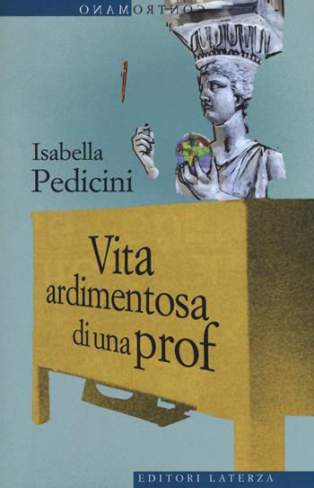 Vita ardimentosa di una prof - Isabella Pedicini - Libro Laterza 2018, Contromano | Libraccio.it