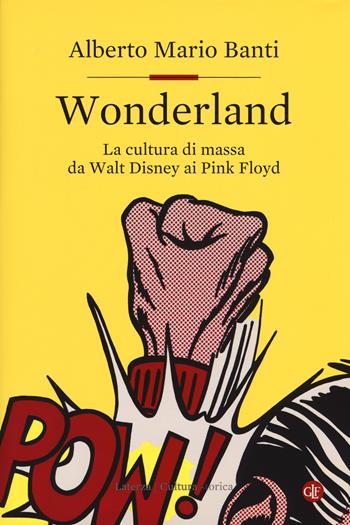 Wonderland. La cultura di massa da Walt Disney ai Pink Floyd - Alberto Mario Banti - Libro Laterza 2017, Cultura storica | Libraccio.it