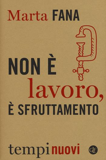 Non è lavoro, è sfruttamento - Marta Fana - Libro Laterza 2017, Tempi nuovi | Libraccio.it