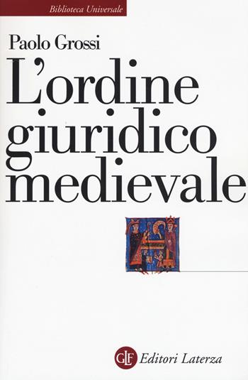 L'ordine giuridico medievale - Paolo Grossi - Libro Laterza 2017, Biblioteca universale Laterza | Libraccio.it