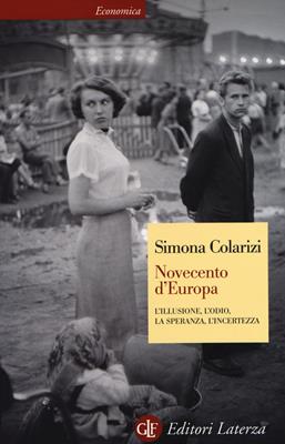 Novecento d'Europa. L'illusione, l'odio, la speranza, l'incertezza - Simona Colarizi - Libro Laterza 2017, Economica Laterza | Libraccio.it