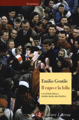 Il capo e la folla. La genesi della democrazia recitativa - Emilio Gentile - Libro Laterza 2017, Economica Laterza | Libraccio.it