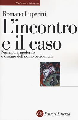 L'incontro e il caso. Narrazioni moderne e destino dell'uomo occidentale - Romano Luperini - Libro Laterza 2017, Biblioteca universale Laterza | Libraccio.it