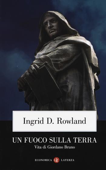 Un fuoco sulla terra. Vita di Giordano Bruno - Ingrid D. Rowland - Libro Laterza 2017, Economica Laterza | Libraccio.it