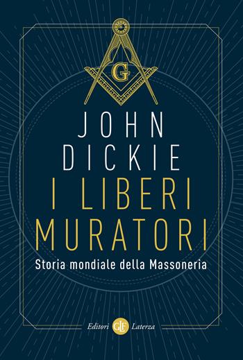 I liberi muratori. Storia mondiale della Massoneria - John Dickie - Libro Laterza 2021, I Robinson. Letture | Libraccio.it