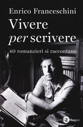 Vivere per scrivere. 40 romanzieri si raccontano