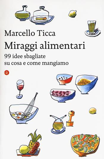 Miraggi alimentari. 99 idee sbagliate su cosa e come mangiamo - Marcello Ticca - Libro Laterza 2018, I Robinson. Letture | Libraccio.it