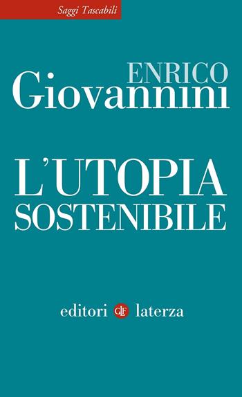 L' utopia sostenibile - Enrico Giovannini - Libro Laterza 2018, Saggi tascabili Laterza | Libraccio.it