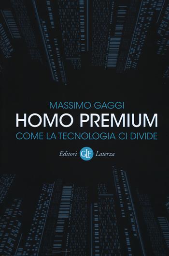 Homo premium. Come la tecnologia ci divide - Massimo Gaggi - Libro Laterza 2018, I Robinson. Letture | Libraccio.it