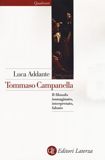 Tommaso Campanella. Il filosofo immaginato, interpretato, falsato - Luca Addante - Libro Laterza 2018, Quadrante Laterza | Libraccio.it