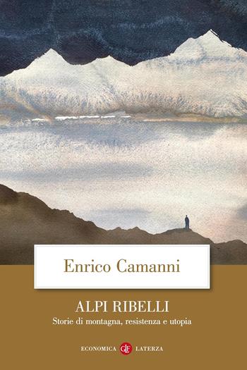 Alpi ribelli. Storie di montagna, resistenza e utopia - Enrico Camanni - Libro Laterza 2018, Economica Laterza | Libraccio.it