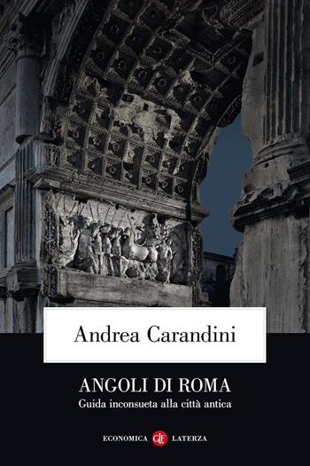 Angoli di Roma. Guida inconsueta alla città antica - Andrea Carandini - Libro Laterza 2018, Economica Laterza | Libraccio.it
