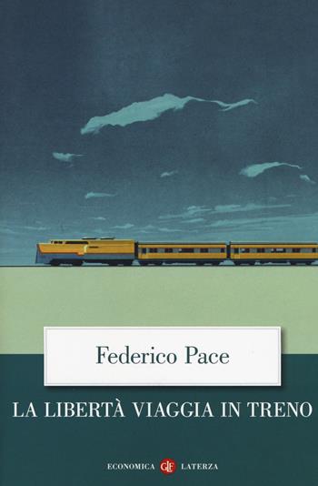 La libertà viaggia in treno - Federico Pace - Libro Laterza 2018, Economica Laterza | Libraccio.it