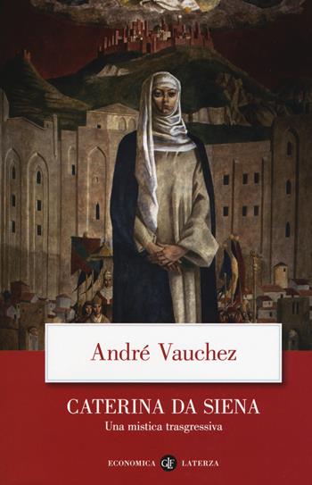 Caterina da Siena. Una mistica trasgressiva - André Vauchez - Libro Laterza 2018, Economica Laterza | Libraccio.it