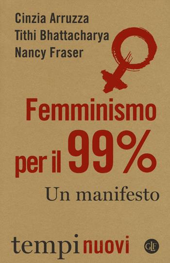 Femminismo per il 99%. Un manifesto - Cinzia Arruzza, Tithi Bhattacharya, Nancy Fraser - Libro Laterza 2019, Tempi nuovi | Libraccio.it
